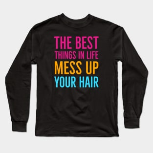 The Best Things In Life Mess Up Your Hair Long Sleeve T-Shirt